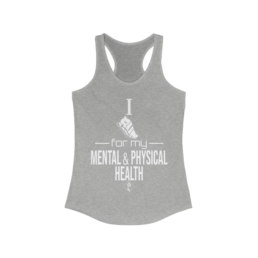 Women's Ideal Racerback Tank: I Run for my Mental & Physical Health