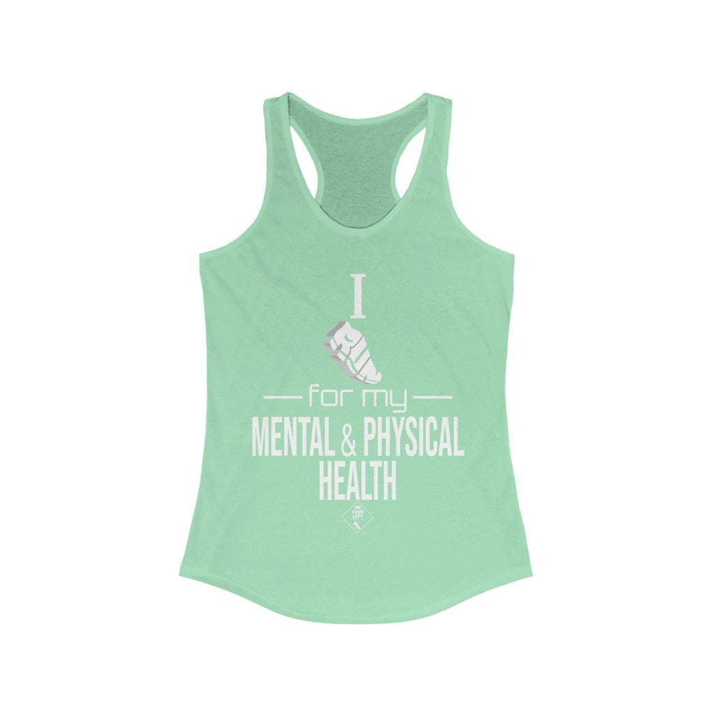 Women's Ideal Racerback Tank: I Run for my Mental & Physical Health