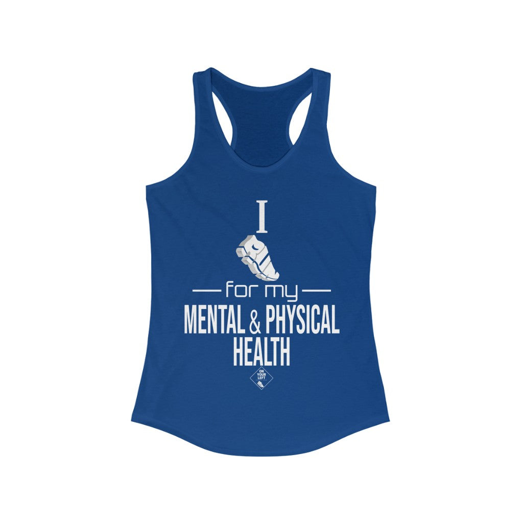 Women's Ideal Racerback Tank: I Run for my Mental & Physical Health