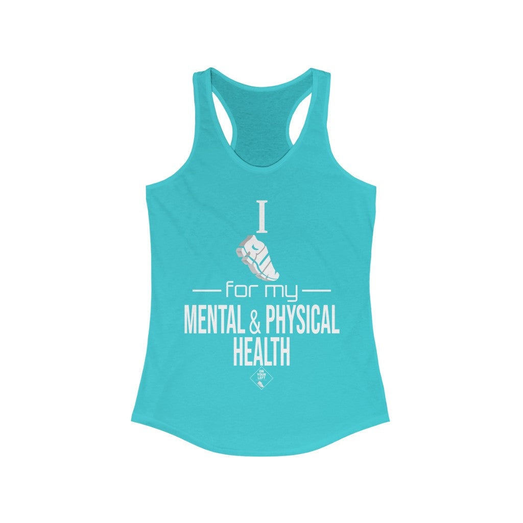 Women's Ideal Racerback Tank: I Run for my Mental & Physical Health