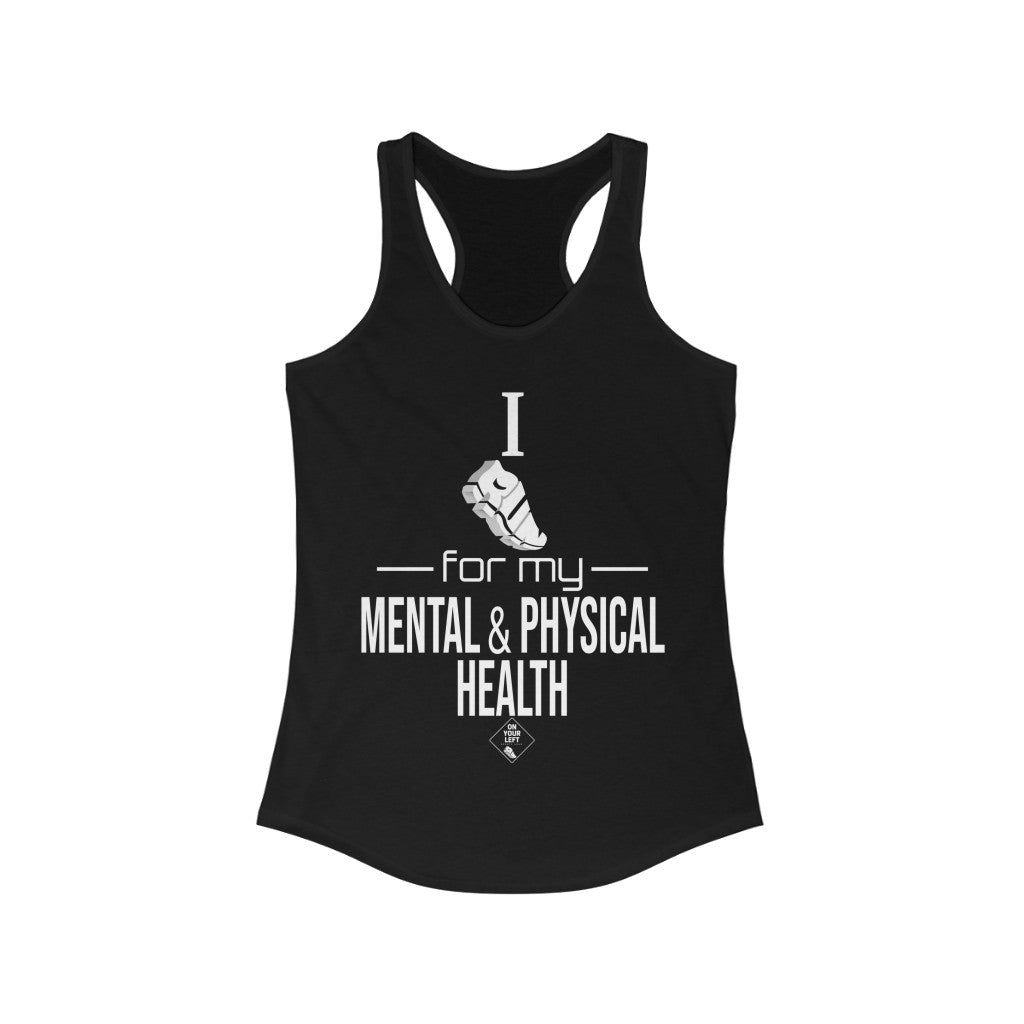 Women's Ideal Racerback Tank: I Run for my Mental & Physical Health